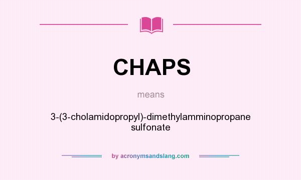 What does CHAPS mean? It stands for 3-(3-cholamidopropyl)-dimethylamminopropane sulfonate