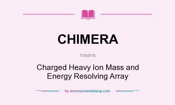 What does CHIMERA mean? It stands for Charged Heavy Ion Mass and Energy Resolving Array