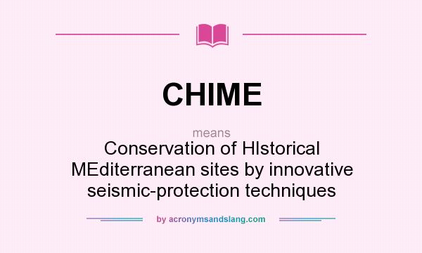 What does CHIME mean? It stands for Conservation of HIstorical MEditerranean sites by innovative seismic-protection techniques
