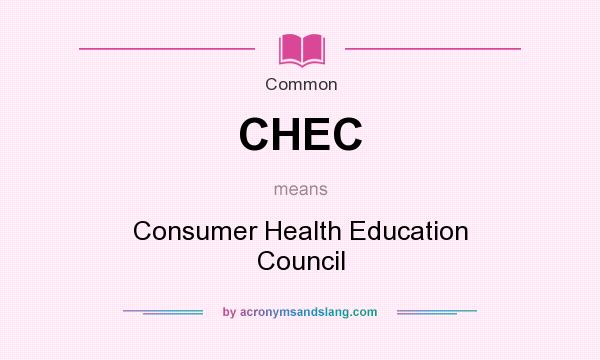 What does CHEC mean? It stands for Consumer Health Education Council