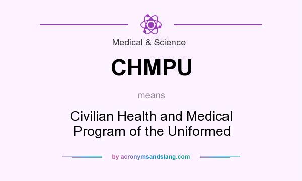 What does CHMPU mean? It stands for Civilian Health and Medical Program of the Uniformed
