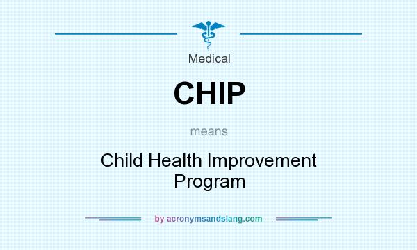 What does CHIP mean? It stands for Child Health Improvement Program