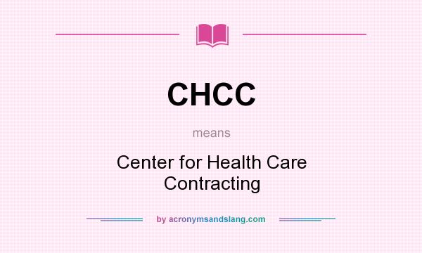 What does CHCC mean? It stands for Center for Health Care Contracting