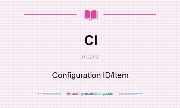 What does CI mean? It stands for Configuration ID/Item