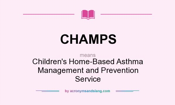 What does CHAMPS mean? It stands for Children`s Home-Based Asthma Management and Prevention Service