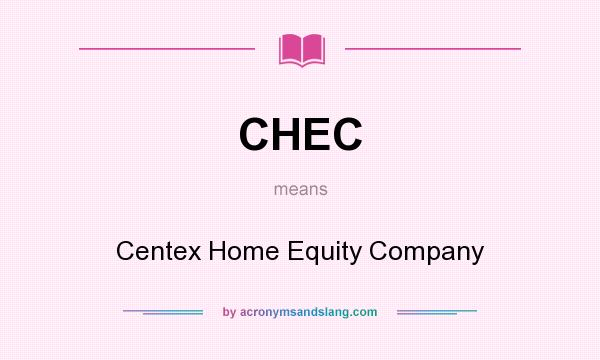 What does CHEC mean? It stands for Centex Home Equity Company