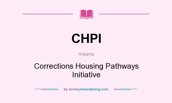 What does CHPI mean? It stands for Corrections Housing Pathways Initiative