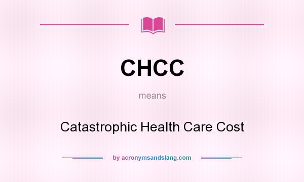 What does CHCC mean? It stands for Catastrophic Health Care Cost