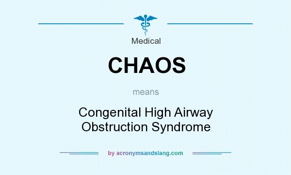 What does CHAOS mean? It stands for Congenital High Airway Obstruction Syndrome