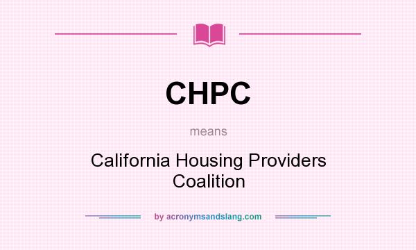 What does CHPC mean? It stands for California Housing Providers Coalition