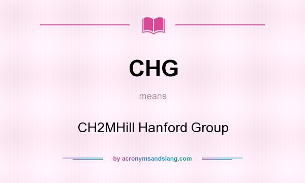 What does CHG mean? It stands for CH2MHill Hanford Group