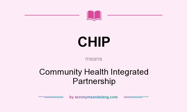What does CHIP mean? It stands for Community Health Integrated Partnership