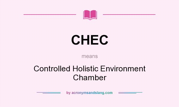 What does CHEC mean? It stands for Controlled Holistic Environment Chamber