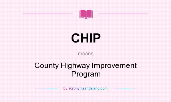 What does CHIP mean? It stands for County Highway Improvement Program