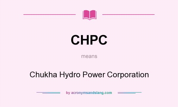 What does CHPC mean? It stands for Chukha Hydro Power Corporation