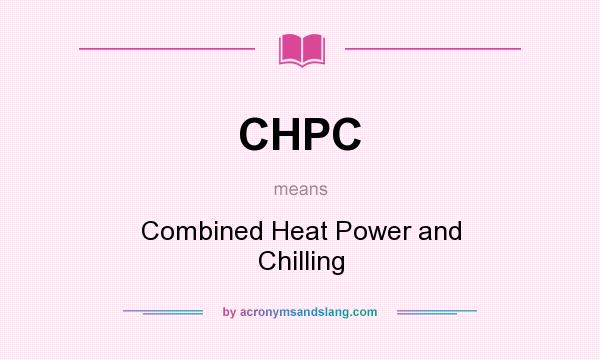 What does CHPC mean? It stands for Combined Heat Power and Chilling