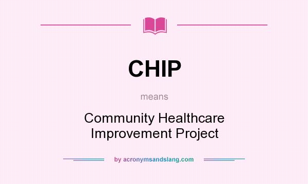 What does CHIP mean? It stands for Community Healthcare Improvement Project