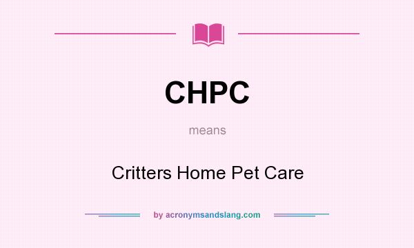 What does CHPC mean? It stands for Critters Home Pet Care