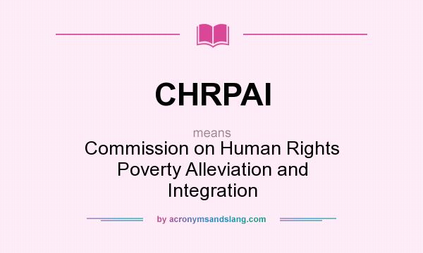 What does CHRPAI mean? It stands for Commission on Human Rights Poverty Alleviation and Integration
