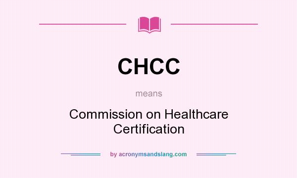 What does CHCC mean? It stands for Commission on Healthcare Certification