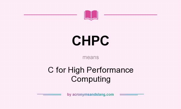 What does CHPC mean? It stands for C for High Performance Computing