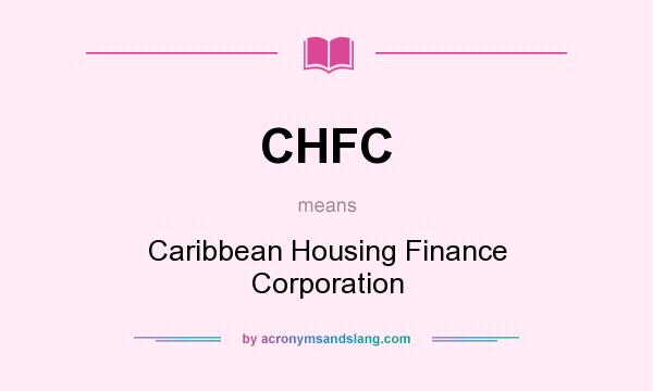What does CHFC mean? It stands for Caribbean Housing Finance Corporation