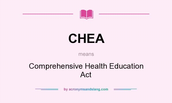 What does CHEA mean? It stands for Comprehensive Health Education Act