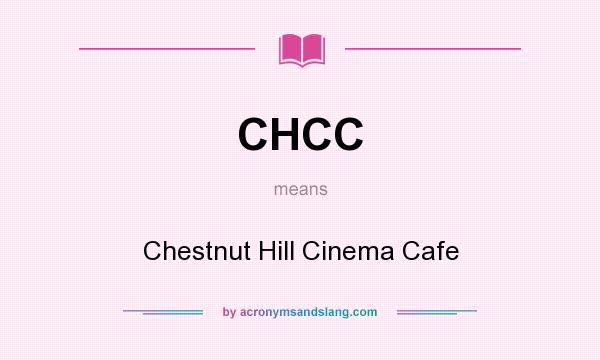 What does CHCC mean? It stands for Chestnut Hill Cinema Cafe