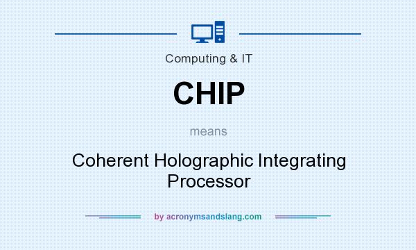 What does CHIP mean? It stands for Coherent Holographic Integrating Processor