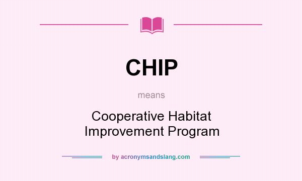 What does CHIP mean? It stands for Cooperative Habitat Improvement Program