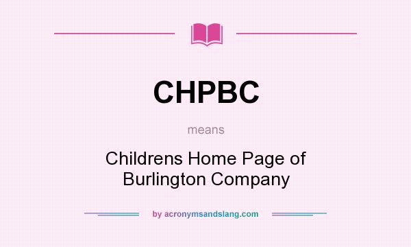 What does CHPBC mean? It stands for Childrens Home Page of Burlington Company