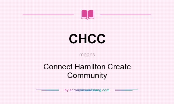 What does CHCC mean? It stands for Connect Hamilton Create Community