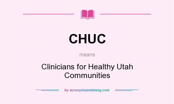 What does CHUC mean? It stands for Clinicians for Healthy Utah Communities