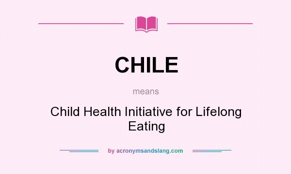 What does CHILE mean? It stands for Child Health Initiative for Lifelong Eating