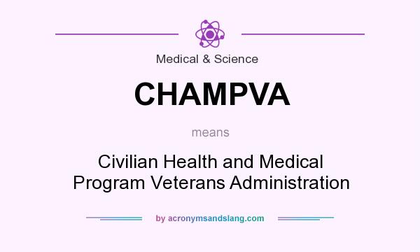 What does CHAMPVA mean? It stands for Civilian Health and Medical Program Veterans Administration