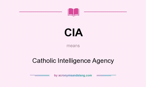 What does CIA mean? It stands for Catholic Intelligence Agency