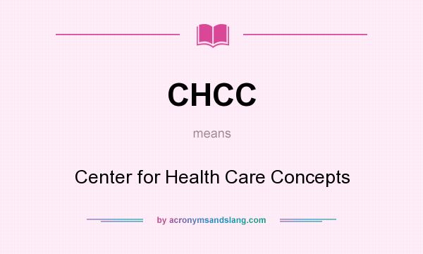 What does CHCC mean? It stands for Center for Health Care Concepts