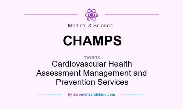 What does CHAMPS mean? It stands for Cardiovascular Health Assessment Management and Prevention Services