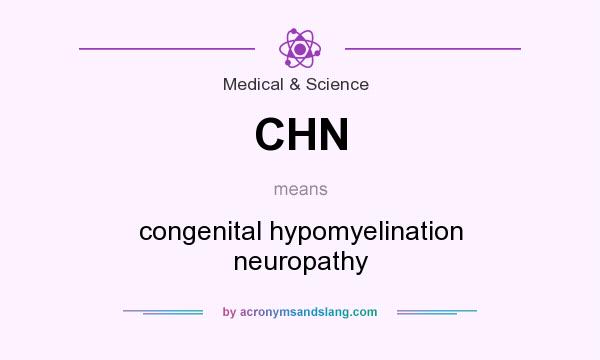 What does CHN mean? It stands for congenital hypomyelination neuropathy