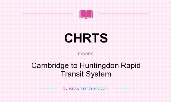 What does CHRTS mean? It stands for Cambridge to Huntingdon Rapid Transit System
