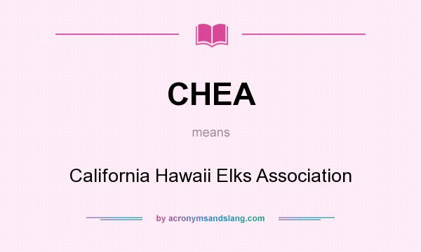 What does CHEA mean? It stands for California Hawaii Elks Association