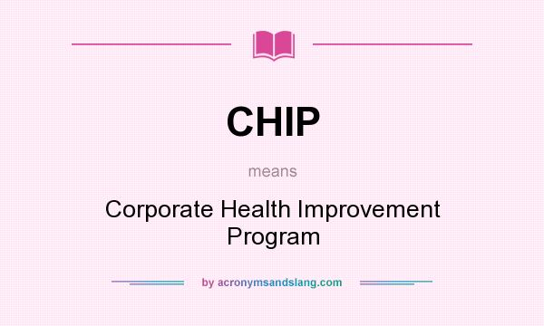 What does CHIP mean? It stands for Corporate Health Improvement Program