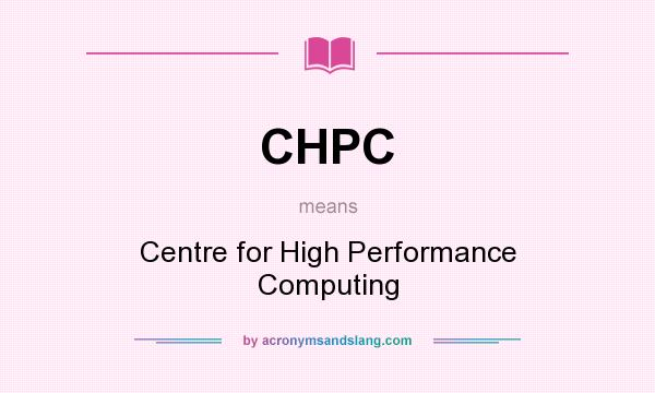 What does CHPC mean? It stands for Centre for High Performance Computing