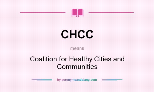 What does CHCC mean? It stands for Coalition for Healthy Cities and Communities