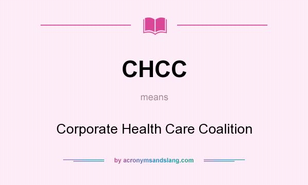 What does CHCC mean? It stands for Corporate Health Care Coalition