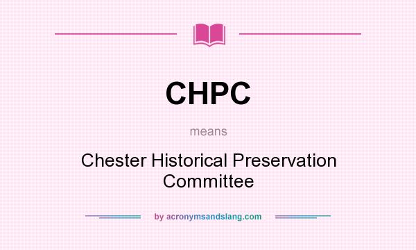 What does CHPC mean? It stands for Chester Historical Preservation Committee