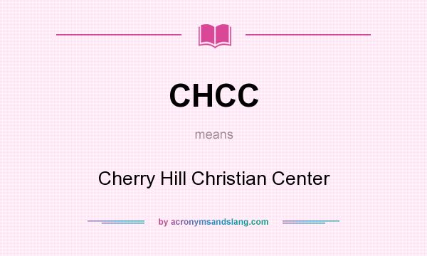 What does CHCC mean? It stands for Cherry Hill Christian Center
