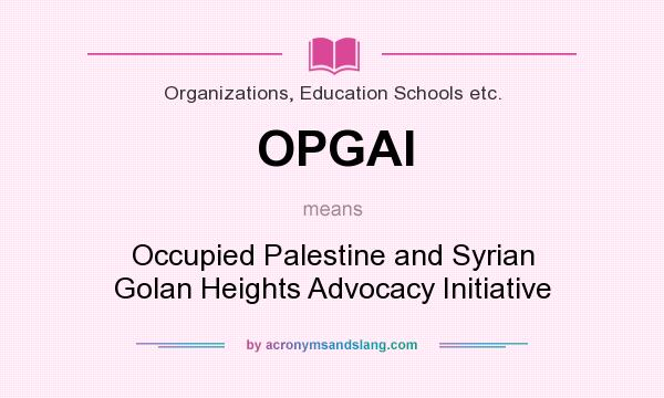 What does OPGAI mean? It stands for Occupied Palestine and Syrian Golan Heights Advocacy Initiative