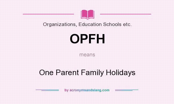 What does OPFH mean? It stands for One Parent Family Holidays