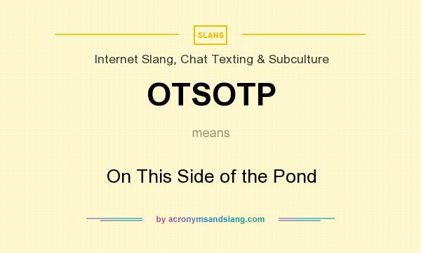 What does OTSOTP mean? It stands for On This Side of the Pond
